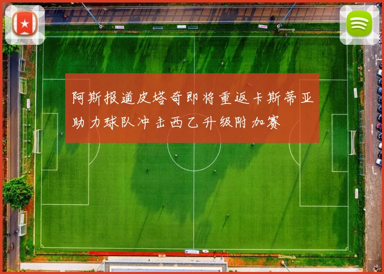 阿斯报道皮塔奇即将重返卡斯蒂亚助力球队冲击西乙升级附加赛