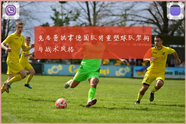克洛普执掌德国队将重塑球队架构与战术风格